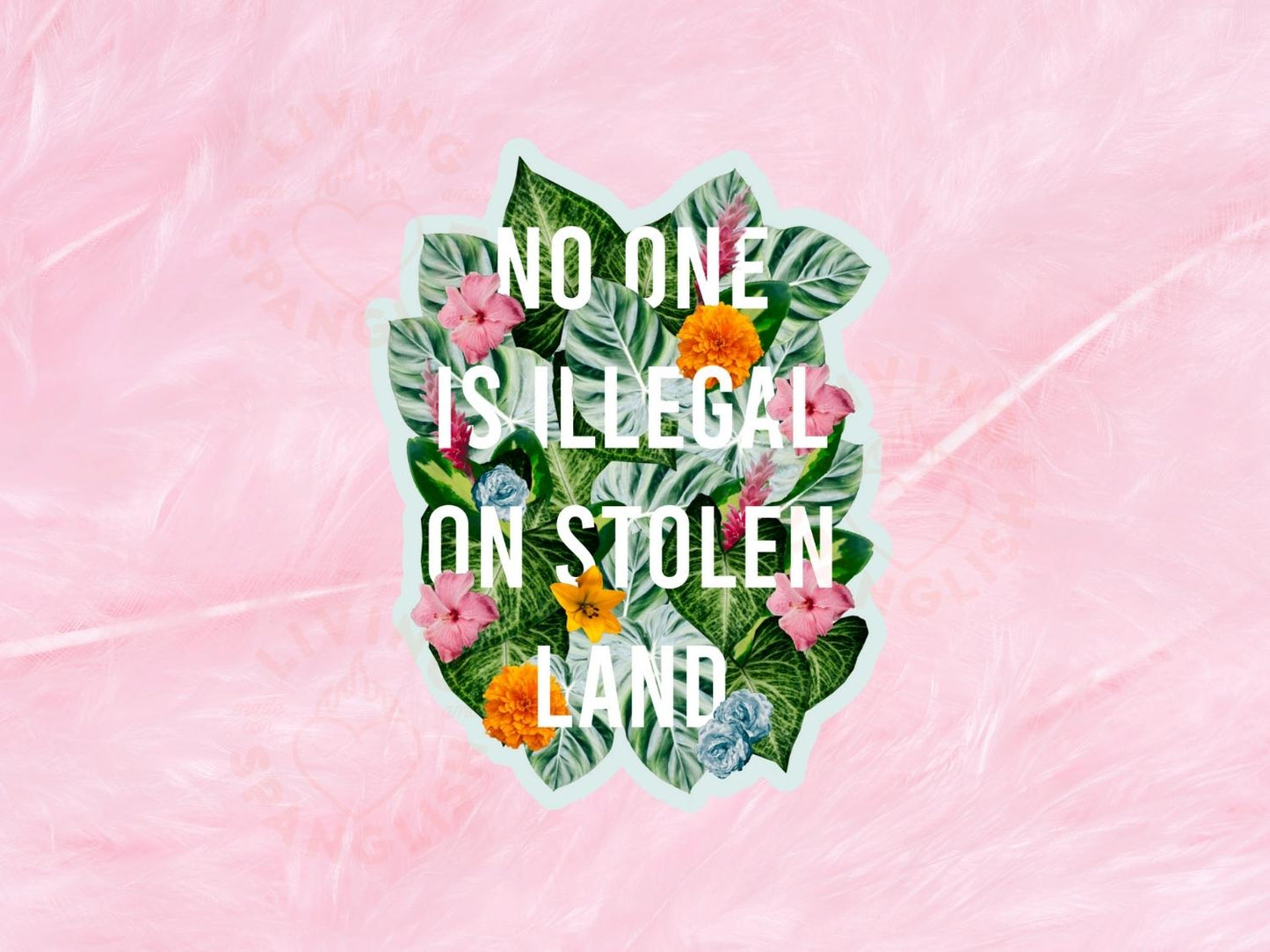 No One Is Illegal On Stolen Land Floral